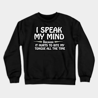 I Speak My Mind Because It Hurts To Bite My Tongue... Crewneck Sweatshirt